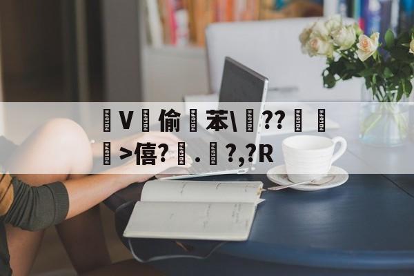 V鯸偷蹗苯畵??	>僖?.?,?R